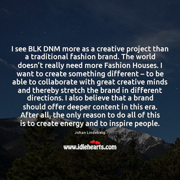 I see BLK DNM more as a creative project than a traditional Image