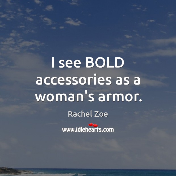 I see BOLD accessories as a woman’s armor. Rachel Zoe Picture Quote