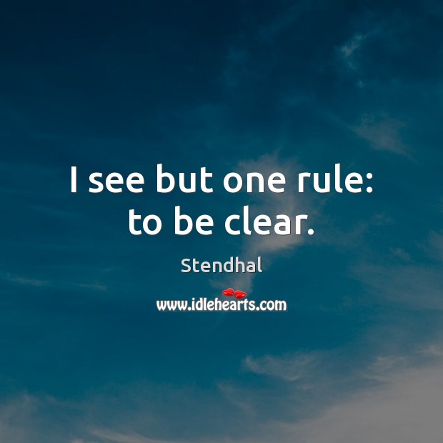 I see but one rule: to be clear. Stendhal Picture Quote