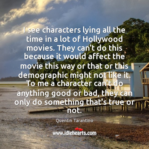 I see characters lying all the time in a lot of Hollywood Quentin Tarantino Picture Quote