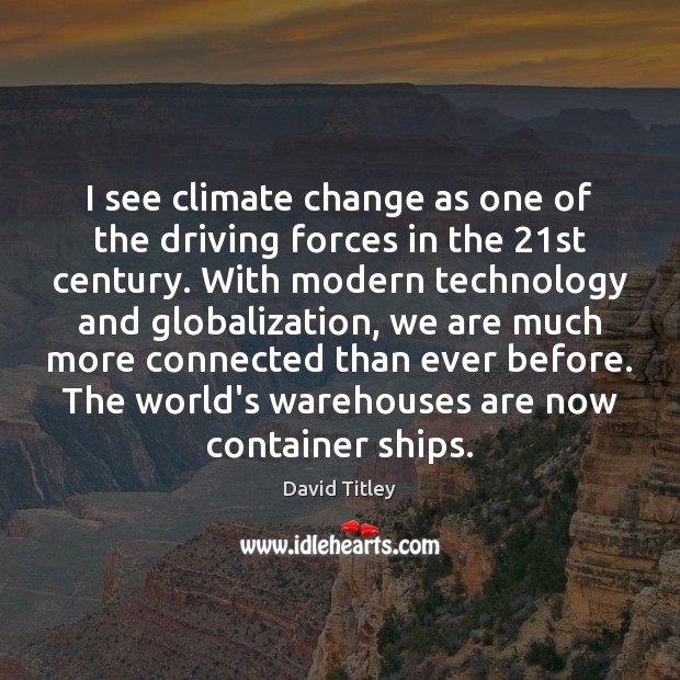 I see climate change as one of the driving forces in the 21 Image