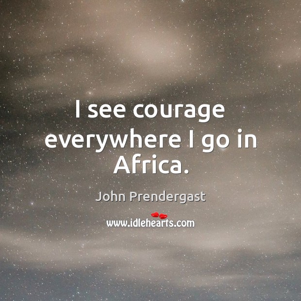 I see courage everywhere I go in Africa. Image
