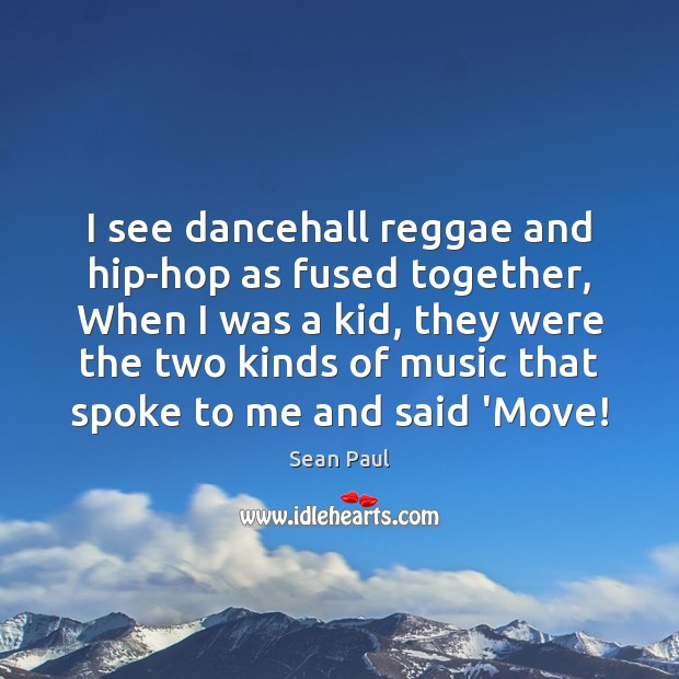 I see dancehall reggae and hip-hop as fused together, When I was Sean Paul Picture Quote