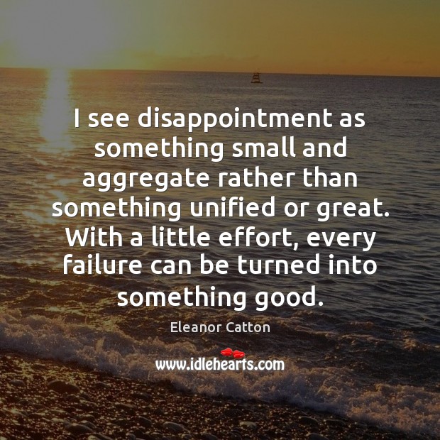 I see disappointment as something small and aggregate rather than something unified Failure Quotes Image