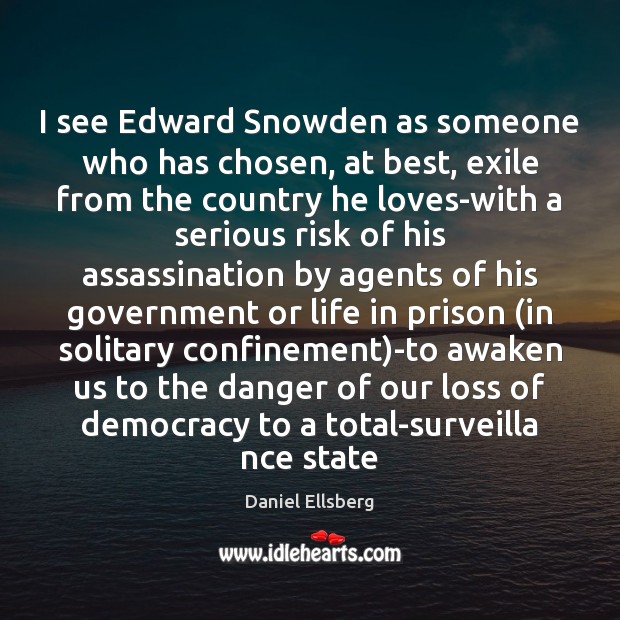 I see Edward Snowden as someone who has chosen, at best, exile Daniel Ellsberg Picture Quote