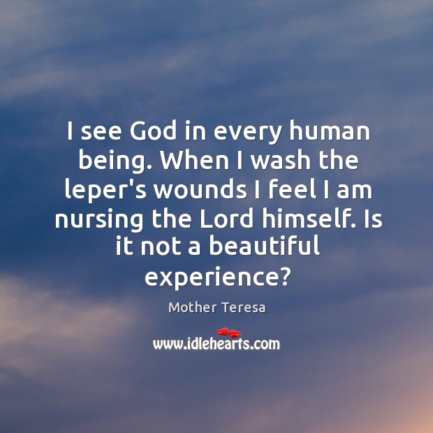 I see God in every human being. When I wash the leper’s Image
