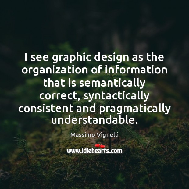 I see graphic design as the organization of information that is semantically Massimo Vignelli Picture Quote