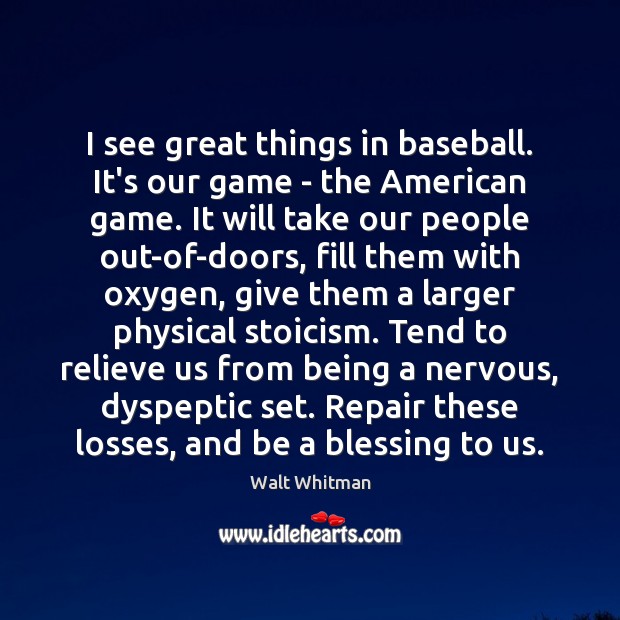 I see great things in baseball. It’s our game – the American Walt Whitman Picture Quote