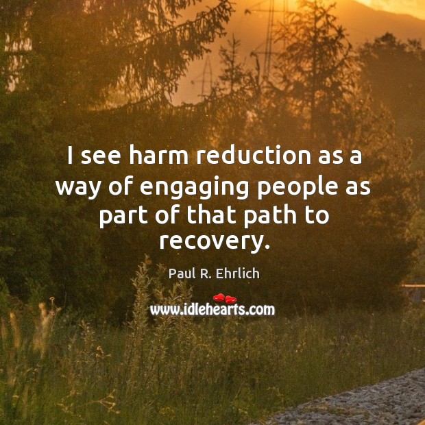 I see harm reduction as a way of engaging people as part of that path to recovery. Image