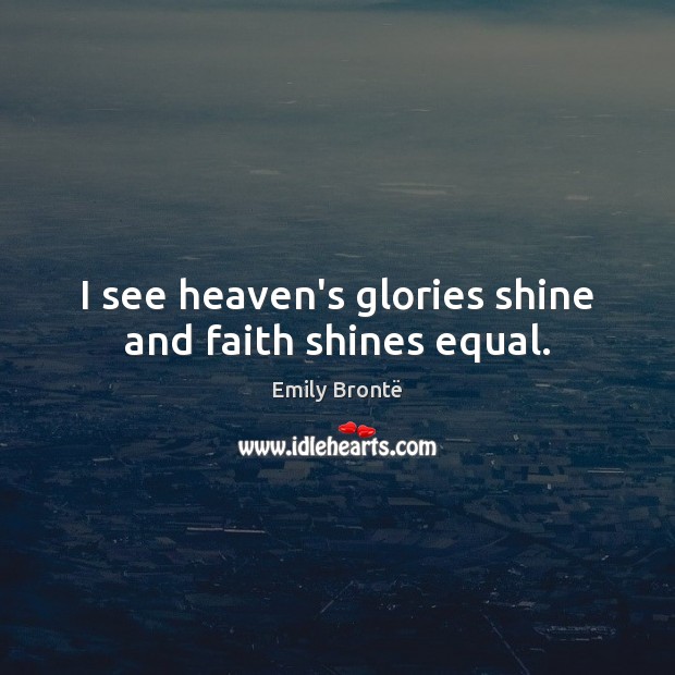 I see heaven’s glories shine and faith shines equal. Image