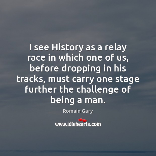 I see History as a relay race in which one of us, Challenge Quotes Image