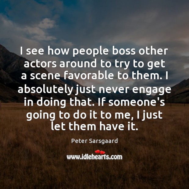 I see how people boss other actors around to try to get Peter Sarsgaard Picture Quote