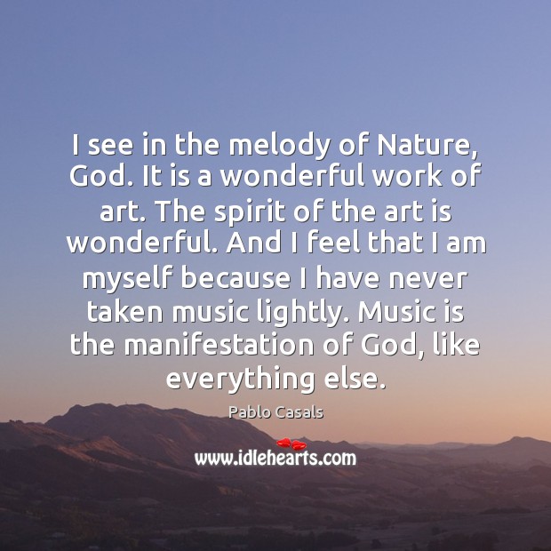 I see in the melody of Nature, God. It is a wonderful Image