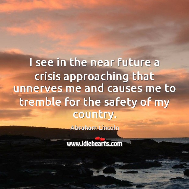 I see in the near future a crisis approaching that unnerves me Abraham Lincoln Picture Quote