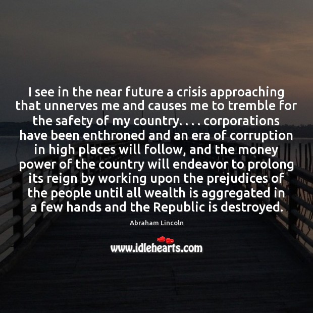 I see in the near future a crisis approaching that unnerves me Wealth Quotes Image