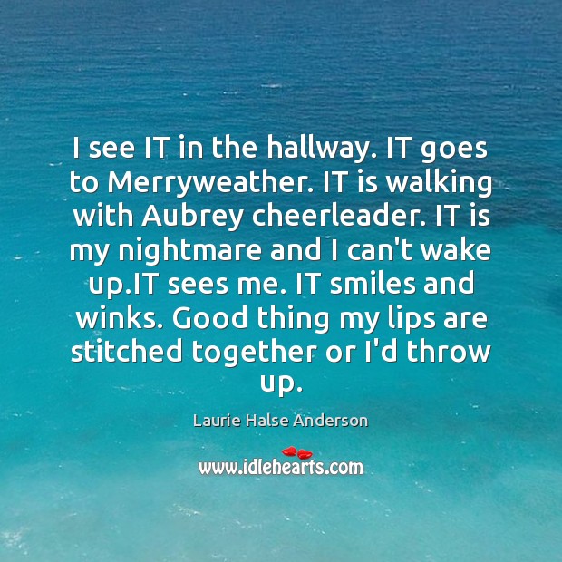 I see IT in the hallway. IT goes to Merryweather. IT is Laurie Halse Anderson Picture Quote