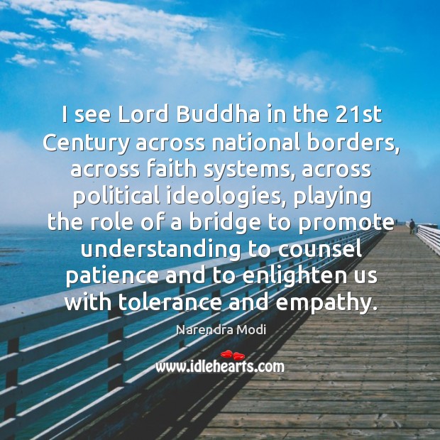 I see Lord Buddha in the 21st Century across national borders, across Narendra Modi Picture Quote