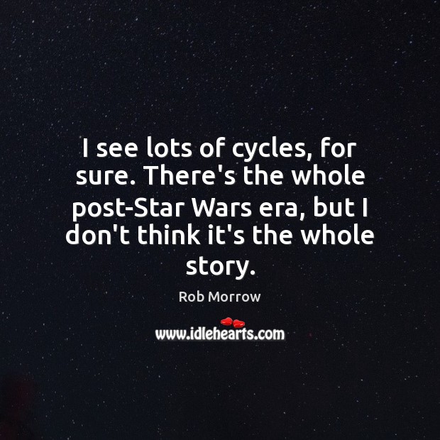 I see lots of cycles, for sure. There’s the whole post-Star Wars Image