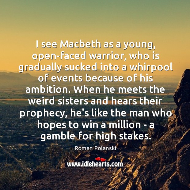 I see Macbeth as a young, open-faced warrior, who is gradually sucked Roman Polanski Picture Quote