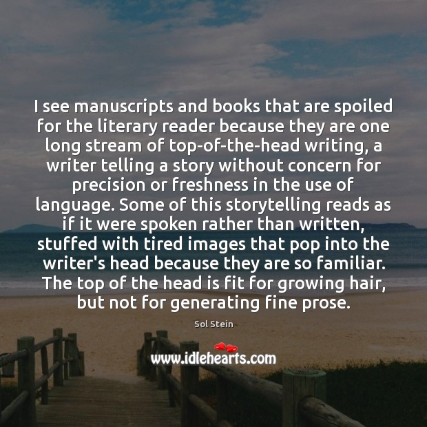 I see manuscripts and books that are spoiled for the literary reader Sol Stein Picture Quote