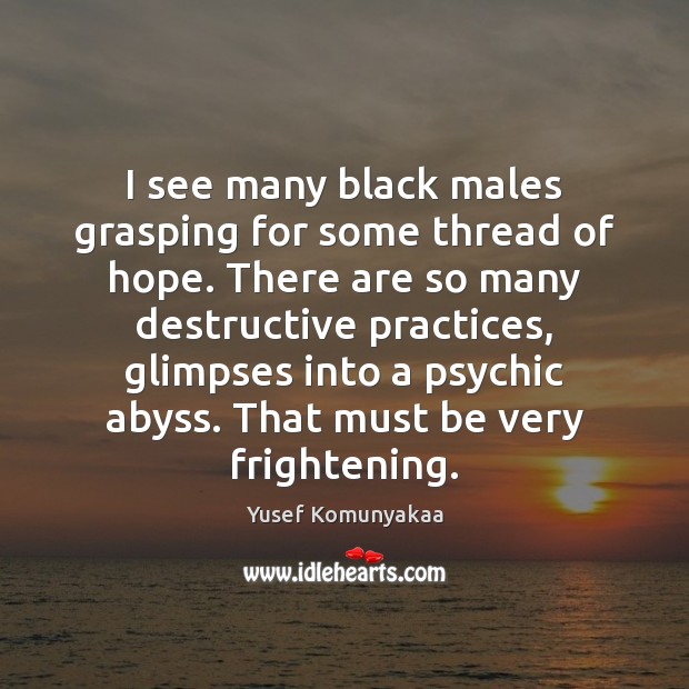 I see many black males grasping for some thread of hope. There Yusef Komunyakaa Picture Quote