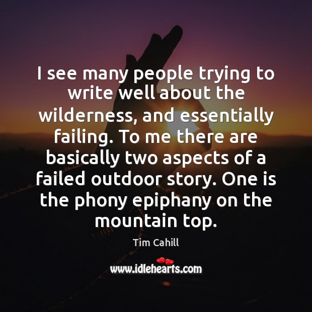 I see many people trying to write well about the wilderness, and Tim Cahill Picture Quote