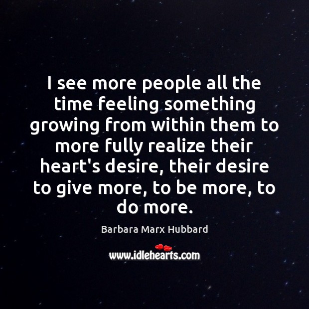I see more people all the time feeling something growing from within Barbara Marx Hubbard Picture Quote