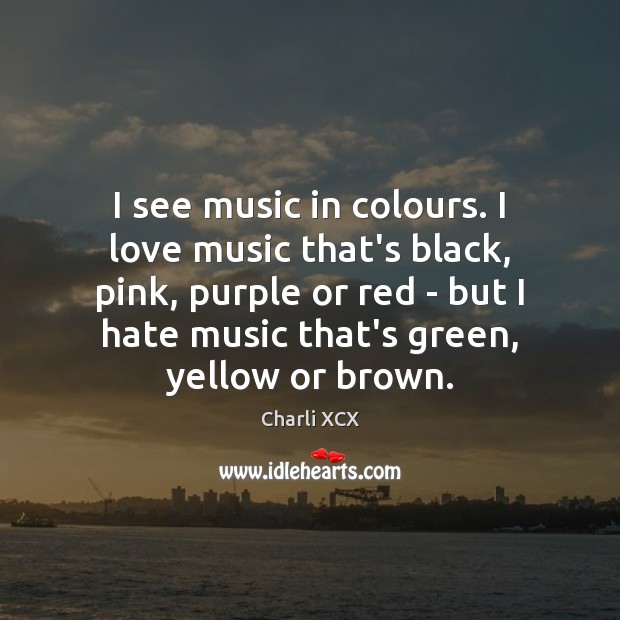 I see music in colours. I love music that’s black, pink, purple Charli XCX Picture Quote