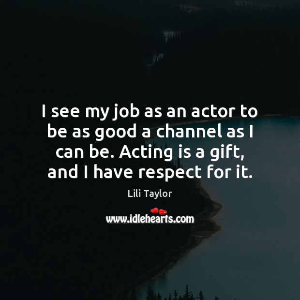 I see my job as an actor to be as good a Lili Taylor Picture Quote