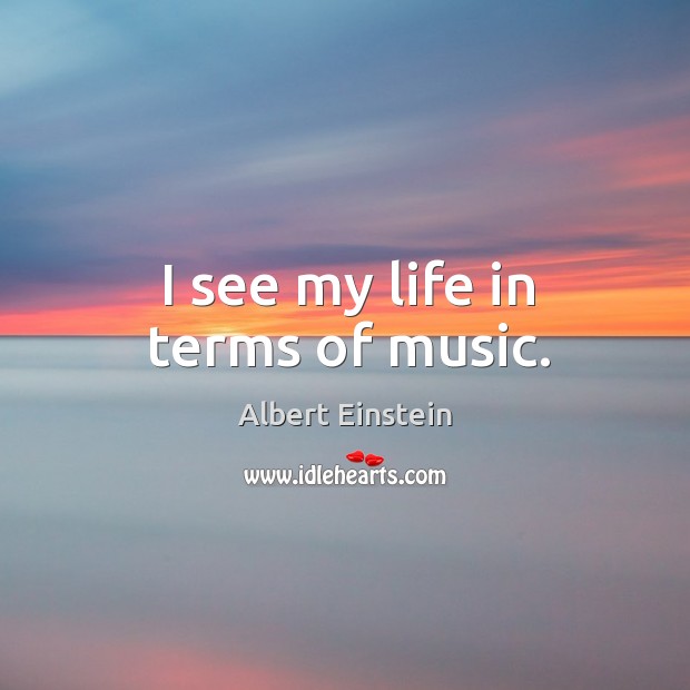 I see my life in terms of music. Image