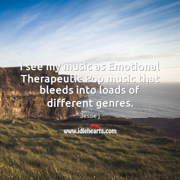 I see my music as Emotional Therapeutic Pop music that bleeds into Image