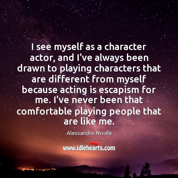 I see myself as a character actor, and I’ve always been drawn Alessandro Nivola Picture Quote