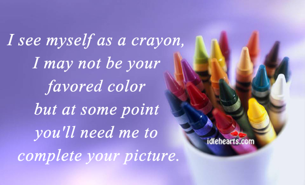 I see myself as a crayon, I may not be your. Image
