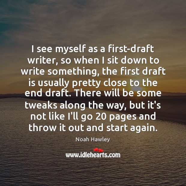 I see myself as a first-draft writer, so when I sit down Image