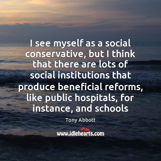 I see myself as a social conservative, but I think that there Tony Abbott Picture Quote
