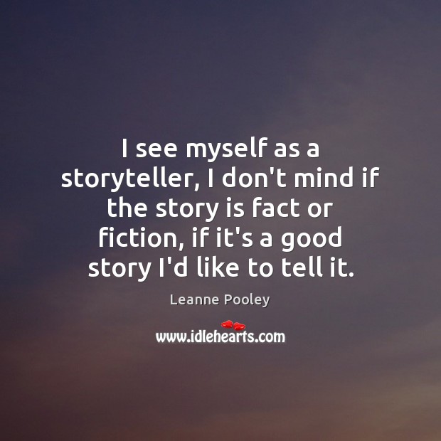 I see myself as a storyteller, I don’t mind if the story Image