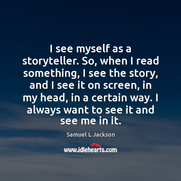 I see myself as a storyteller. So, when I read something, I Samuel L Jackson Picture Quote