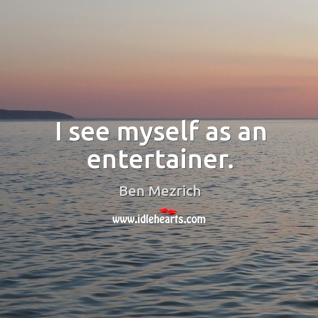 I see myself as an entertainer. Image