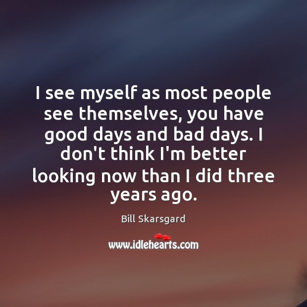 I see myself as most people see themselves, you have good days Image