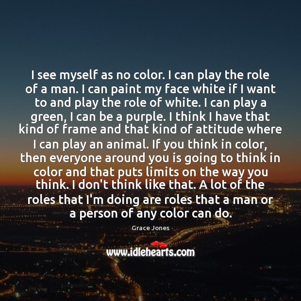 I see myself as no color. I can play the role of Image