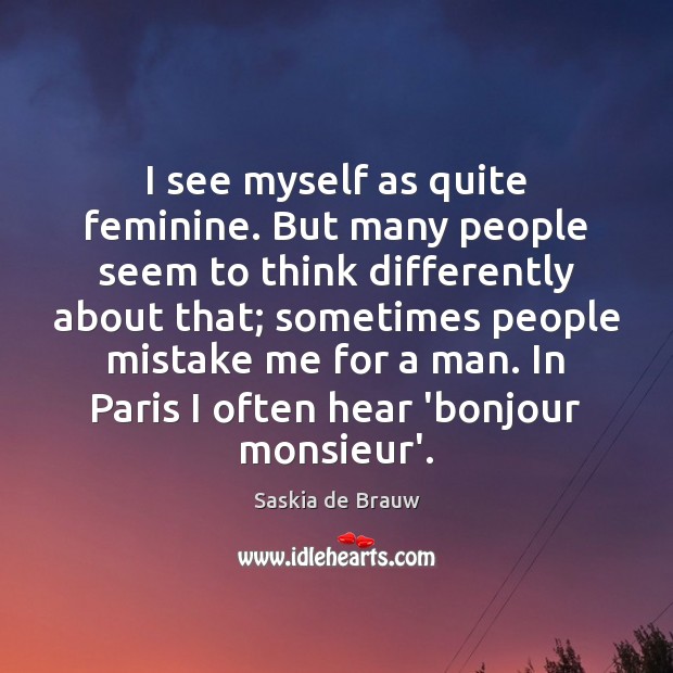 I see myself as quite feminine. But many people seem to think Saskia de Brauw Picture Quote