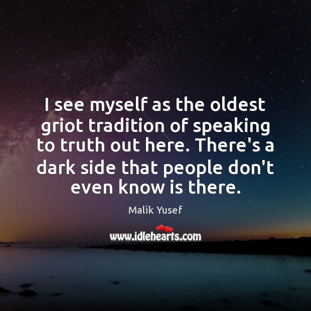 I see myself as the oldest griot tradition of speaking to truth Malik Yusef Picture Quote