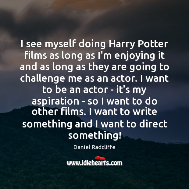 I see myself doing Harry Potter films as long as I’m enjoying Daniel Radcliffe Picture Quote