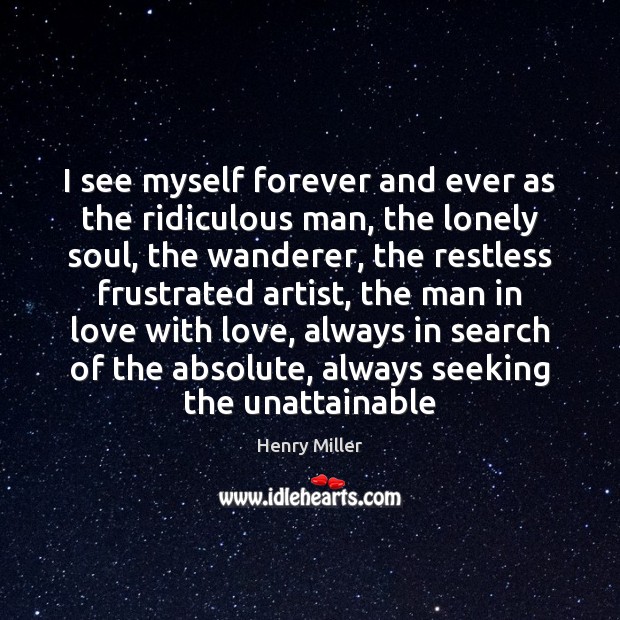 I see myself forever and ever as the ridiculous man, the lonely Henry Miller Picture Quote