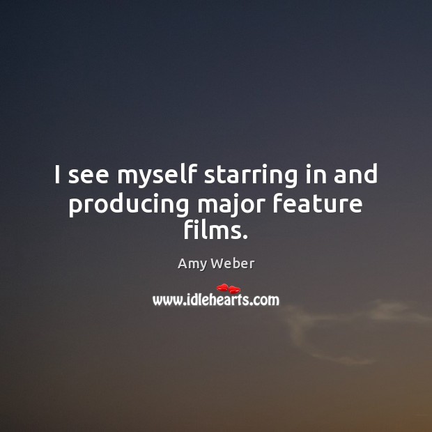 I see myself starring in and producing major feature films. Image