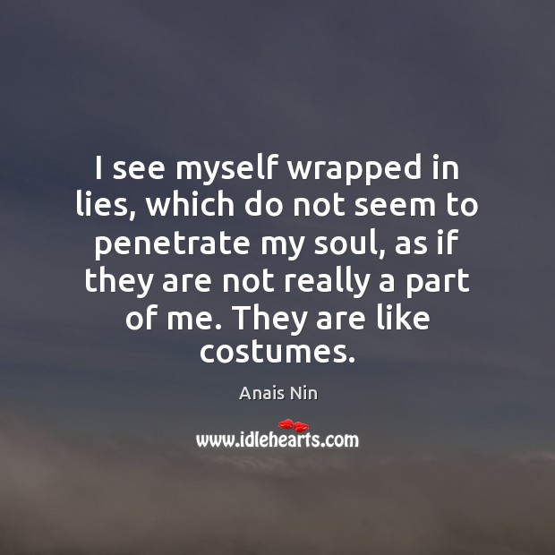 I see myself wrapped in lies, which do not seem to penetrate Anais Nin Picture Quote