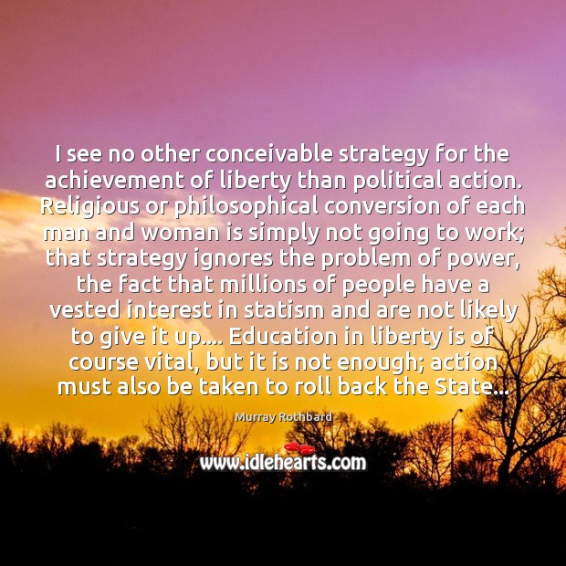 I see no other conceivable strategy for the achievement of liberty than Murray Rothbard Picture Quote