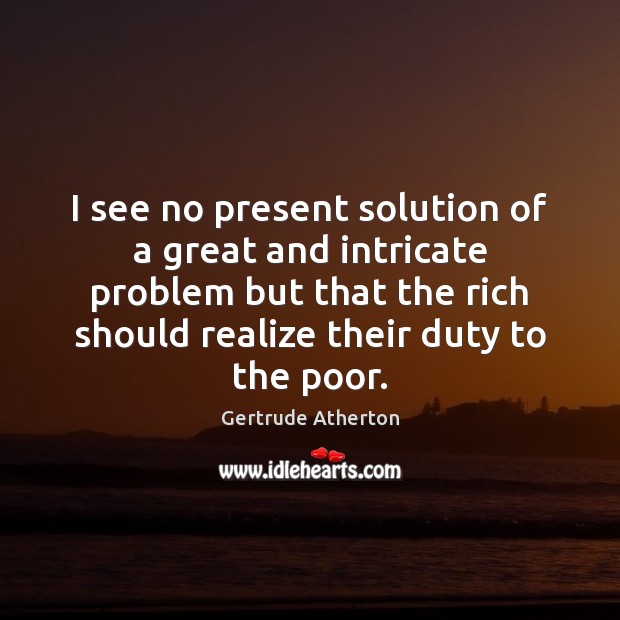 I see no present solution of a great and intricate problem but Gertrude Atherton Picture Quote