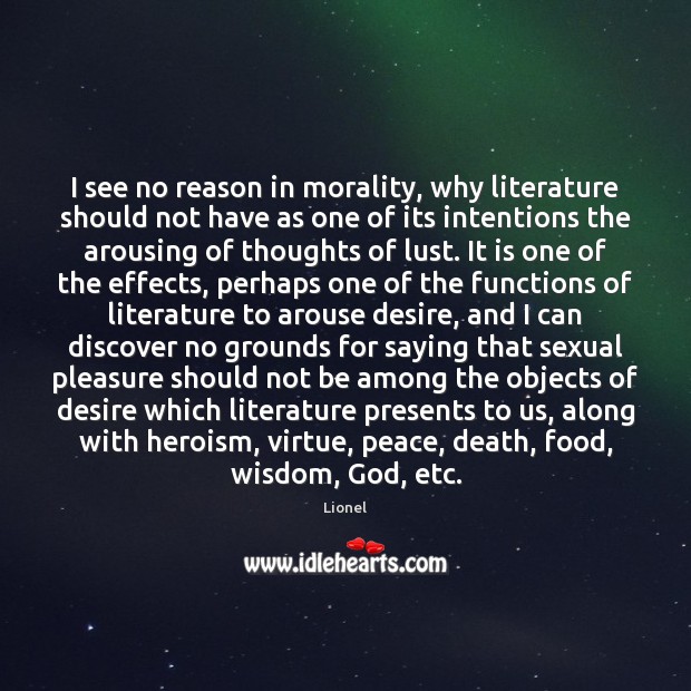 I see no reason in morality, why literature should not have as Lionel Picture Quote