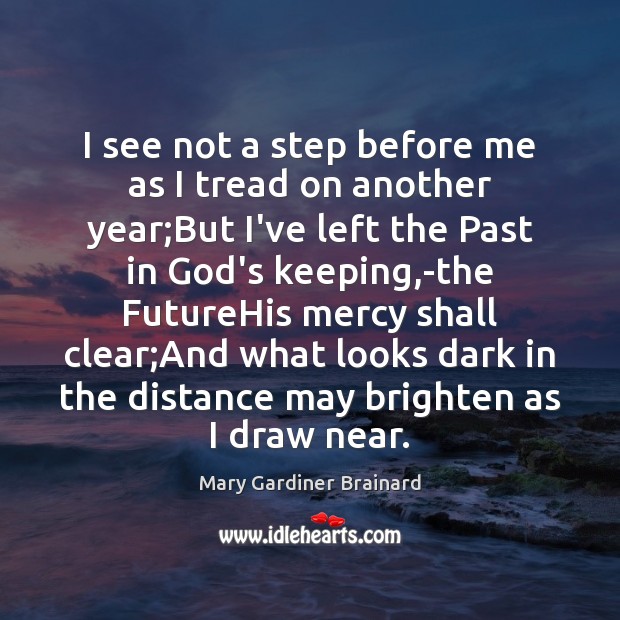 I see not a step before me as I tread on another Mary Gardiner Brainard Picture Quote